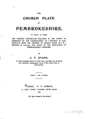Cover of: The church plate of Pembrokeshire.: To which is added the chantry certificates relating to the county of Pembroke by the commissioners of 2 Edward VI (1548); exptracts from the returns of church goods in 6 & 7 Edward VI (1552-1553); and notes on the dedications of Pembrokeshire churches.