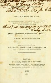 Cover of: Six months in a convent, or, The narrative of Rebecca Theresa Reed, who was under the influence of the Roman Catholics about two years, and an inmate of the Ursuline Convent on Mount Benedict, Charlestown, Mass., nearly six months, in the years 1831-2.