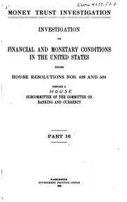 Cover of: Money trust investigation.: Investigation of financial and monetary conditions in the United States under House resolutions nos.429 and 504, before a subcommittee of the Committee on Banking and Currency. Interlocking directorates.