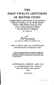 Cover of: The first twelve centuries of British story: a slight sketch and criticism of the social and political conditions in the British Islands (herein called Britain) from the year 56 B.C. to the accession of Henry II to the throne of England in 1154 A.D.