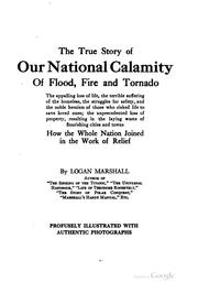 Cover of: The true story of our national calamity of flood, fire and tornado ...: how the whole nation joined in the work of relief