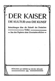 Cover of: Der kaiser, die kultur und die kunst: betrachtungen über die zukunft des deutschen volkes aus den papieren eines unverantwortlichen...
