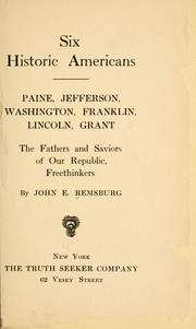 Cover of: Six historic Americans: Paine, Jefferson, Washington, Franklin, Lincoln, Grant, the fathers and saviors of our republic, freethinkers