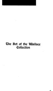 Cover of: The art of the Wallace Collection: including an account of its founders, a description of the pictures, and a survey of the chief exhibits in the galleries devoted to objects of art and arms and armour.