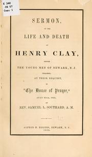 Cover of: Sermon, on the life and death of Henry Clay: before the young men of Newark, N.J., preached at their request, in "the House of prayer", July 25th, 1852