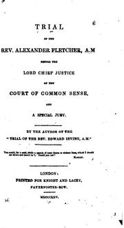 The trial of the Rev. Alexander Fletcher, A.M., before the lord chief justice of the court of common sense, and a special jury by Author of The trial of the Rev. Edward Irving, A.M.