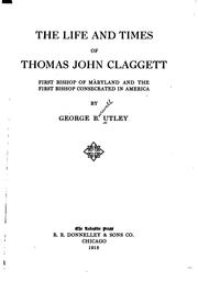 Cover of: The life and times of Thomas John Claggett: first bishop of Maryland and the first bishop consecrated in America