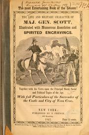 Cover of: The Life and military character of Maj. Gen. Scott by illustrated with numerous anecdotes and spirited engravings.  Together with his views upon the principal moral, social and political topics of the age.  With full particulars of the surrender of the castle and city of Vera Cruz.