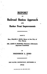 Cover of: Report on railroad station approach and harbor front improvements: made to Hon. Frank J. Rice, mayor of the city of New Haven, Mr. Amos F. Barnes, chairman aldermanic Approach committee