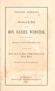 Obituary addresses on the occasion of the death of the Hon. Daniel Webster, of Massachusetts, Secretary of State for the United States by United States. 32d Cong., 2d sess., 1852-1853.