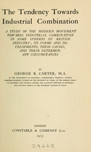 Cover of: The tendency towards industrial combination: a study of the modern movement towards industrial combination in some spheres of British industry; its forms and developments, their causes, and their determinant circumstances