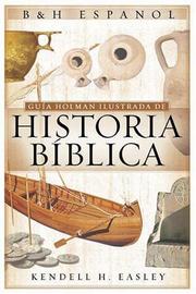 Cover of: Guia Holman Ilustrada De Historia Biblica / Holman Illustrated Guide to Bible History by Kendell H. Easley