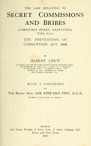 Cover of: The law relating to secret commissions and bribes: (Christmas boxes, gratuities, tips, etc.) the Prevention of corruption act, 1906