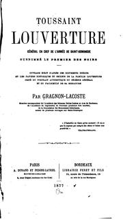 Cover of: Toussaint Louverture, général en chef de l'armée de Saint-Domingue, surnommé le premier des noirs.: Ouvrage écrit d'après des documents inédits et les papiers historiques et secrets de la famille Louverture ...