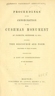 Cover of: Proceedings at the consecration of the Cushman Monument: at Plymouth, September 16, 1858, including the discourse and poem delivered on that occasion, together with a list of contributors to the monument.