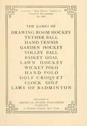 Cover of: The games of drawing room hockey, tether ball, hand tennis, garden hockey, volley ball, basket goal, lawn hockey, wicket polo, hand polo, golf croquet, clock golf, laws of badminton.