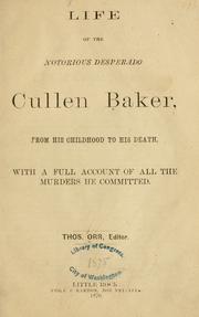 Cover of: Life of the notorious desperado, Cullen Baker, from his childhood to his death: with a full account of all the murders he committed.
