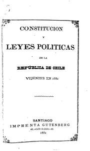 Cover of: Constitucion y leyes politicas de la República de Chile vijentes en 1881.