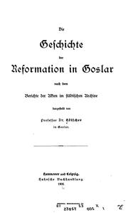 Cover of: Die Geschichte der Reformation in Goslar: nach dem Berichte der Akten im städtischen Archive