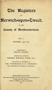 The registers of Berwick-upon-Tweed, in the county of Northumberland .. by Berwick-upon-Tweed, Eng. (Parish)