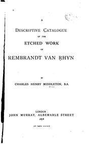 Cover of: A descriptive catalogue of the etched work of Rembrandt van Rhyn by Charles Henry Middleton-Wake, Charles Henry Middleton-Wake