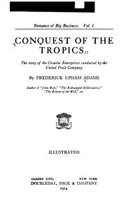 Cover of: Conquest of the tropics: the story of the creative enterprises conducted by the United Fruit Company