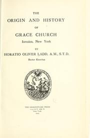 The origin and history of Grace church, Jamaica, New York by Ladd, Horatio Oliver