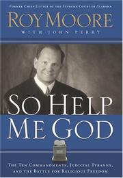 Cover of: So Help Me God: The Ten Commandments, Judicial Tyranny, And The Battle For Religious Freedom