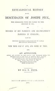 Cover of: A  genealogical history of the descendants of Joseph Peck: who emigrated with his family to this country in 1638; and records of his father's and grandfather's families in England; with the pedigree extending back from son to father for twenty generations; with their coat of arms, and copies of wills. Also, an appendix, giving an account of the Boston and Hingham Pecks ...