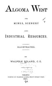 Algoma West, its mines, scenery and industrial resources ... by Walpole Roland