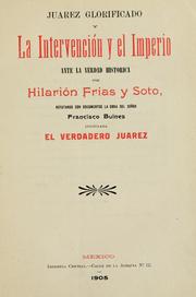 Juárez glorificado y la intervención y el imperio ante la verdad histórica by Hilarión Frías y Soto