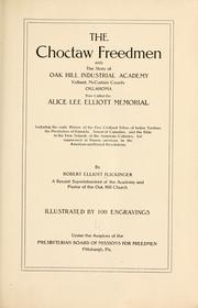 Cover of: The Choctaw freedmen and the story of Oak Hill industrial academy: Valliant, McCurtain County, Oklahoma, now called the Alice Lee Elliott memorial; including the early history of the Five civilized tribes of Indian Territory, the presbytery of Kiamichi, synod of Canadian, and the Bible in the free schools of the American colonies, but suppressed in France, previous to the American and French revolutions