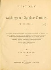 Cover of: History of Washington and Ozaukee counties, Wisconsin: containing an account of its settlement, growth, development and resources ... biographical sketches, portraits of prominent men and early settlers; the whole preceded by a history of Wisconsin ... and an abstract of its laws and constitution ...