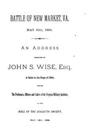 Cover of: Battle of New Market, Va., May 15th, 1864: an address repeated by John S. Wise, Esq., a cadet in the Corps of 1864, before the professors, officers and cadets of the Virginia Military Institute, in the hall of the Dialectic Society, May 13th, 1882.