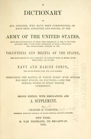Cover of: A dictionary of all officers: who have been commissioned, or have been appointed and served, in the army of the United States, since the inauguration of their first president, in 1789, to the first January, 1853 ... including the distinguished officers of the volunteers and militia of the states ... navy and marine corps, who have served with the land forces ...