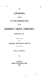Cover of: An address, delivered at the consecration of the Harmony Grove Cemetery, in Salem, June 14, 1840