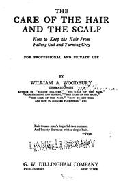 Cover of: The care of the hair and the scalp: how to keep the hair from falling out and turning grey, for professional and private use