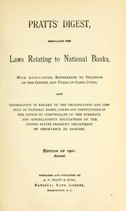 Cover of: Pratts' digest: comprising the laws relating to national banks, with annotations, references to decisions of the courts, and table of cases cited, also information in regard to the organization and conduct of national banks, forms and instructions of the Office of Comptroller of the Currency, and miscellaneous regulations of the United States Treasury Department of importance to bankers.