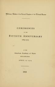 Cover of: Ceremonies of the fiftieth anniversary, 1865-1915, at the American Academy of Music, Philadelphia, April 15, 1915. by Military Order of the Loyal Legion of the United States.