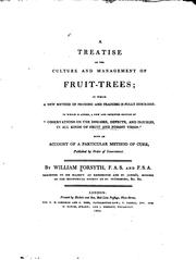 Cover of: A treatise on the culture and management of fruit-trees: in which a new method of pruning and training is fully described : to which is added, a new and improved edition of "Observations on the diseases, defects, and injuries, in all kinds of fruit and forest trees": with an account of a particular method of cure, published by order of government.