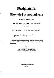 Cover of: Washington's masonic correspondence as found among the Washington papers in the Library of Congress: comp. from the original records, under the direction of the Committee on library of the Grand lodge of Pennsylvania, with annotations.