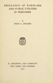 Cover of: Regulation of railroads and public utilities in Wisconsin by Fred L. Holmes