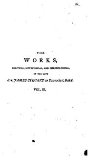 Cover of: The works, political, metaphysical, and chronological, of the late Sir James Steuart of Coltness, bart.