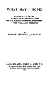 Cover of: What may I hope?: An inquiry into the sources and reasonableness of the hopes of humanity, especially the social and religious