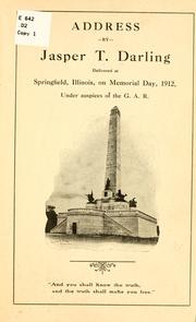 Cover of: Address by Jasper T. Darling, delivered at Springfield, Illinois, on Memorial day, 1912 by Jasper Tucker Darling