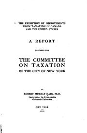 Cover of: The exemption of improvements from taxation in Canada and the United States: a report prepared for the Committee on Taxation of the City of New York