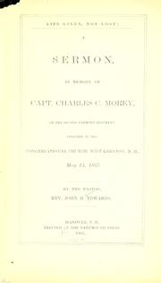 Cover of: Life given, not lost: a sermon in memory of Capt. Charles c. Morey, of the Second Vermont regiment, preached in the Congregational church, West-Lebanon, N.H., May 14, 1865.