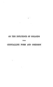 Cover of: On the influence of colloids upon crystalline form and cohesion: with observations on the structure and mode of formation of urinary and other calculi.