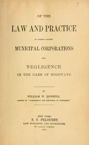 Of the law and practice in actions against municipal corporations for negligence in the care of highways by William W. Morrill