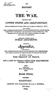 Cover of: The history of the war, between the United States and Great-Britain, which commenced in June, 1812, and closed in February, 1815 ...: Comp. chiefly from public documents.  With an appendix, containing the correspondence which passed ... in treating for peace.  To which is added, the treaty of peace, and a list of vessels taken from Great-Britain during the war.